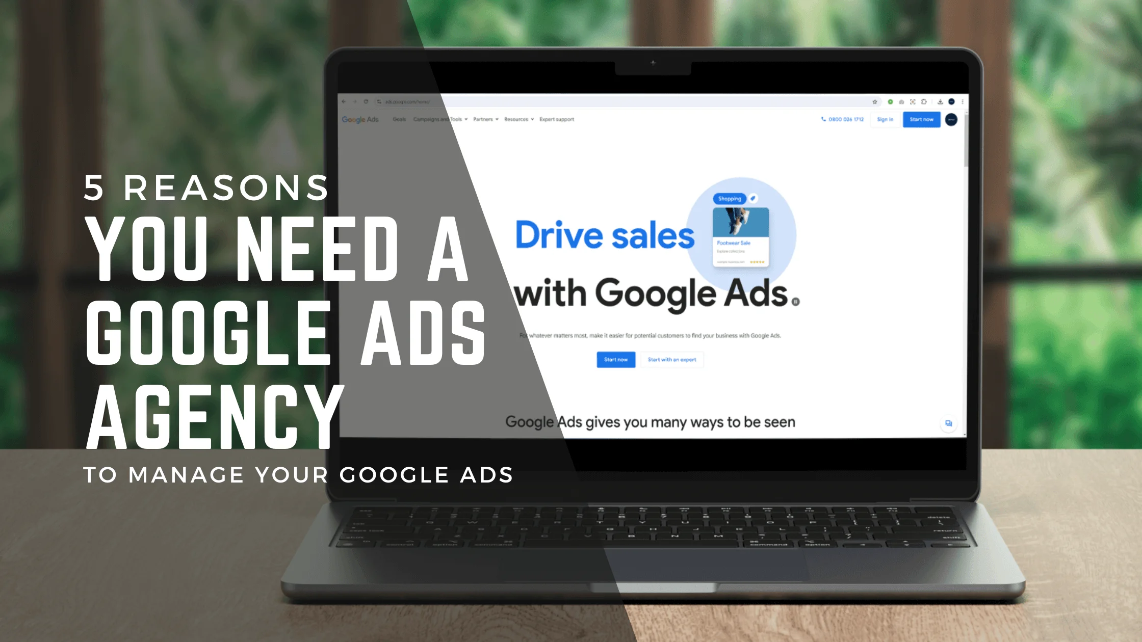 An image of a laptop on a table with greenery in the background. On the laptop screen is the Google Ads homepage. Over the left side of the image is a transparent black area with the text '5 reasons you need a Google Ads Agency to manage your Google Ads'.